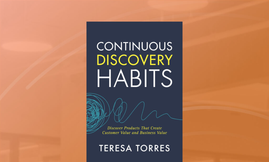 Continuous Discovery Habits Discover Products That Create Customer Value And Business Value 4356